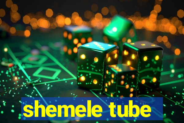 shemele tube